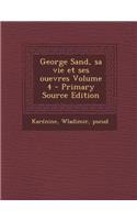 George Sand, Sa Vie Et Ses Ouevres Volume 4 - Primary Source Edition