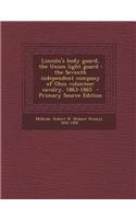 Lincoln's Body Guard, the Union Light Guard: The Seventh Independent Company of Ohio Volunteer Cavalry, 1863-1865 - Primary Source Edition