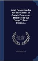 Joint Resolution for the Enrollment of Certain Persons as Members of the Osage Tribe of Indians ...