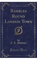 Rambles Round London Town (Classic Reprint)