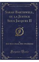 Sarah Barthwell, Ou La Justice Sous Jacques II, Vol. 1 (Classic Reprint)