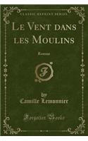 Le Vent Dans Les Moulins: Roman (Classic Reprint)