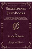 Shakespeare Jest-Books: Comprising Merie Tales of the Mad Men of Gotham; XII Mery Jests of the Wydow Edyth; Pasquils Jests with Mother Bunches Merriments (Classic Reprint)