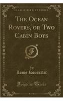 The Ocean Rovers, or Two Cabin Boys (Classic Reprint)