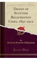 Digest of Scottish Registration Cases, 1891-1912 (Classic Reprint)