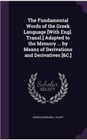 Fundamental Words of the Greek Language [With Engl. Transl.] Adapted to the Memory ... by Means of Derivations and Derivatives [&C.]