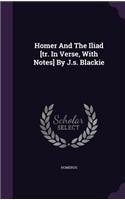 Homer and the Iliad [Tr. in Verse, with Notes] by J.S. Blackie