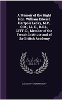 A Memoir of the Right Hon. William Edward Hartpole Lecky, M.P., O.M., LL. D., D.C.L., LITT. D., Member of the French Institute and of the British Academy