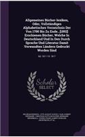 Allgemeines Bücher-lexikon, Oder, Vollständiges Alphabetisches Verzeichnis Der Von 1700 Bis Zu Ende...[1892] Erschienen Bücher, Welche In Deutschland Und In Den Durch Sprache Und Literatur Damit Verwandten Ländern Gedruckt Worden Sind