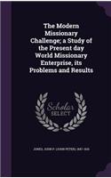 Modern Missionary Challenge; a Study of the Present day World Missionary Enterprise, its Problems and Results