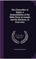 Chancellor of Egypt; a Dramatization of the Bible Story of Joseph and his Brethren, in Four Acts