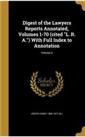 Digest of the Lawyers Reports Annotated, Volumes 1-70 (Cited L. R. A.) with Full Index to Annotation; Volume 2