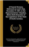 A Funeral Sermon, Delivered on Lord's Day, December 17, 1817, in the Representatives' Chamber, Before Both Branches of the Legislature of the State of South Carolina