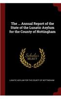 The ... Annual Report of the State of the Lunatic Asylum for the County of Nottingham