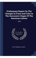 Preliminary Report On The Changes In Form And Color In The Successive Stages Of The American Lobster: 1904