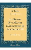 La Russie Et l'Oeuvre d'Alexandre II, Alexandre III (Classic Reprint)