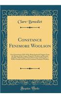 Constance Fenimore Woolson: Five Generations (1785-1923), Being Scattered Chapters from the History of the Cooper, Pomeroy, Woolson and Benedict Families, with Extracts from Their Letters and Journals, as Well as Articles and Poems by Constance Fen