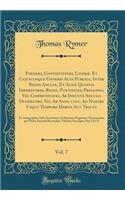 Foedera, Conventiones, LiterÃ¦, Et Cujuscunque Generis ACTA Publica, Inter Reges AngliÃ¦, Et Alios Quosvis Imperatores, Reges, Pontifices, Principes, Vel Communitates, AB Ineunte SÃ¦culo Duodecimo, Viz. AB Anno 1101, Ad Nostra Usque Tempore Habita 