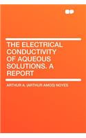 The Electrical Conductivity of Aqueous Solutions. a Report