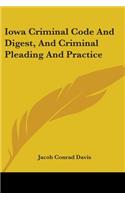 Iowa Criminal Code And Digest, And Criminal Pleading And Practice