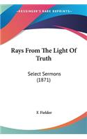 Rays From The Light Of Truth: Select Sermons (1871)