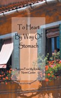 To Heart by Way of Stomach: Recipes from My Kitchen