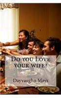 Do You Love Your Wife?