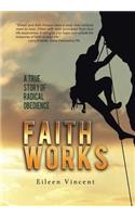 Faith Works: A True Story of Radical Obedience