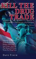 Kill the Drug Trade: Ending the War on Drugs in a System of Toleration, Counseling and Control a System to Prevent Access by Minors, Reduce