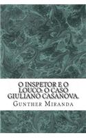 O Inspetor E O Louco: O Caso Giuliano Casanova.: Um Homem Imagina Ser Casanova, Sobe Ao Telhado Do Hotel Copacabana Palace Esperando Por Um Oponente E Acaba Sendo Capturado Por Policiais Civis. Assim Inicia a Trama Que Envolve Um Policial E Um Home