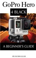 GoPro Hero 4 Black: A Beginner's Guide
