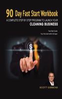 90 Day Fast Start Workbook - Starting a Cleaning Business: Your First Client Within 90 Days: Your First Client Within 90 Days