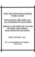 Why the need for mankind to be saved? Would/will the God call all mankind to salvation? Biblical meaning of called, invited and chosen(election) to salvation