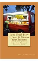 Food Truck How to Start & Finance Your Business: End Money Worries with this Amazing Business Book