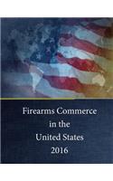 Firearms Commerce in the United States 2016