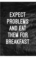 Expect problems and eat them for breakfast