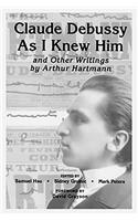 Claude Debussy as I Knew Him and Other Writings of Arthur Hartmann