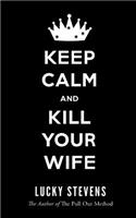 Keep Calm and Kill Your Wife