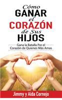 Cómo Ganar El Corazón de Sus Hijos
