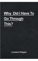 Why Did I Have to Go Through This?