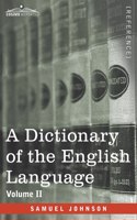 Dictionary of the English Language, Volume II (in two volumes): In Which the Words are Deduced From Their Origin and Illustrated in their Different Significations by Examples from the Best Writers To Which Are Pr