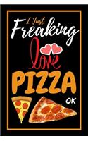 I Just Freaking Love Pizza Ok