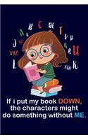 If i put my book down the characters might do something without me: Wide Ruled Note Book, Daily Creative Writing Journal, Ruled Writer's Notebook for School, the Office, or Home!