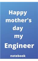 Happy mother's day my engineer notebook: Mother's day gifts