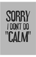 Sorry I Don't Do Calm