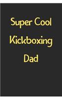 Super Cool Kickboxing Dad: Lined Journal, 120 Pages, 6 x 9, Funny Kickboxing Gift Idea, Black Matte Finish (Super Cool Kickboxing Dad Journal)