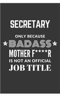 Secretary Only Because Badass Mother F****R Is Not An Official Job Title Notebook: Lined Journal, 120 Pages, 6 x 9, Matte Finish