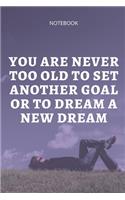 **You Are Never Too Old To Set Another Goal Or To Dream A New Dream**