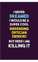 I Never Dreamed I would Be A Super Cool Dispensing Optician [senior] But Here I Am Killing It