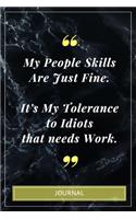 My People Skills Are Just Fine. It's My Tolerance to Idiots that needs Work. - Journal